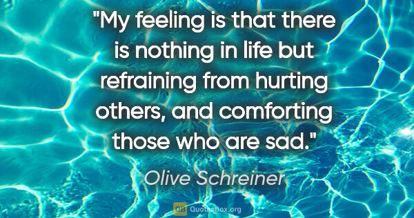 Olive Schreiner quote: "My feeling is that there is nothing in life but refraining..."