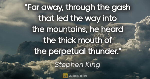Stephen King quote: "Far away, through the gash that led the way into the..."