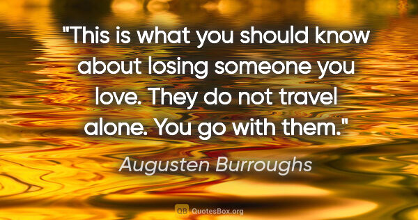 Augusten Burroughs quote: "This is what you should know about losing someone you love...."