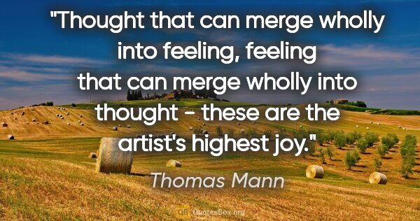 Thomas Mann quote: "Thought that can merge wholly into feeling, feeling that can..."