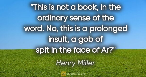 Henry Miller quote: "This is not a book, in the ordinary sense of the word. No,..."