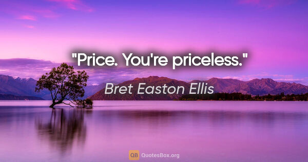 Bret Easton Ellis quote: "Price. You're priceless."