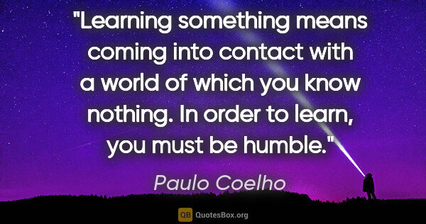 Paulo Coelho quote: "Learning something means coming into contact with a world of..."