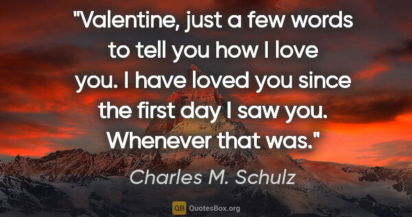 Charles M. Schulz quote: "Valentine, just a few words to tell you how I love you. I have..."