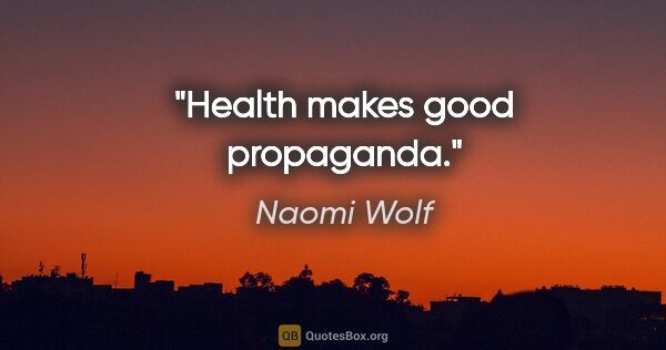 Naomi Wolf quote: "Health makes good propaganda."