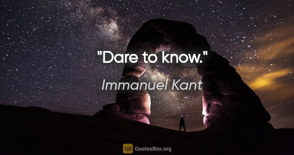 Immanuel Kant quote: "Dare to know."