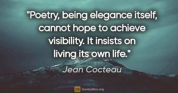 Jean Cocteau quote: "Poetry, being elegance itself, cannot hope to achieve..."