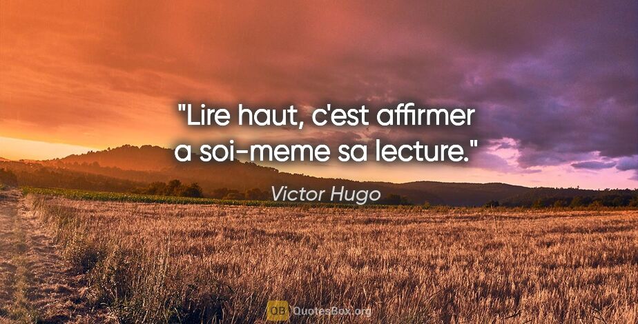 Victor Hugo citation: "Lire haut, c'est affirmer a soi-meme sa lecture."