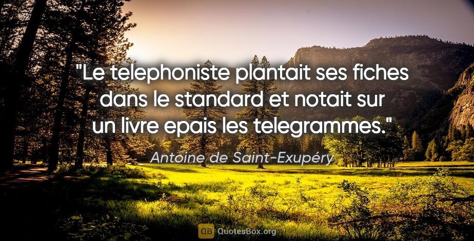 Antoine de Saint-Exupéry citation: "Le telephoniste plantait ses fiches dans le standard et notait..."