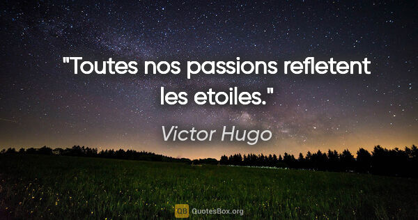 Victor Hugo citation: "Toutes nos passions refletent les etoiles."
