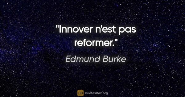 Edmund Burke citation: "Innover n'est pas reformer."