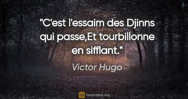 Victor Hugo citation: "C'est l'essaim des Djinns qui passe,Et tourbillonne en sifflant."