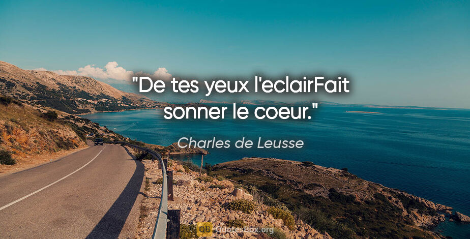Charles de Leusse citation: "De tes yeux l'eclairFait sonner le coeur."
