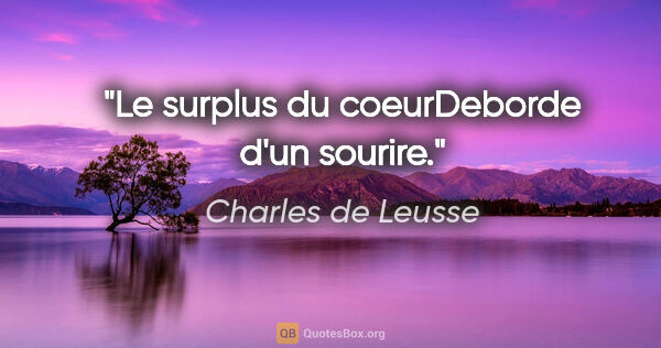 Charles de Leusse citation: "Le surplus du coeurDeborde d'un sourire."