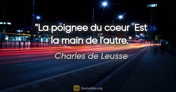 Charles de Leusse citation: "La poignee du coeur  Est la main de l'autre."