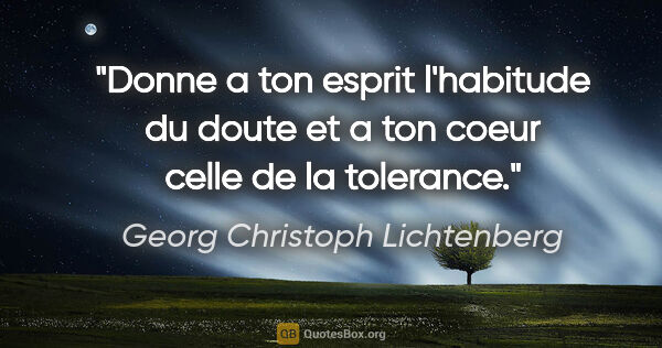 Georg Christoph Lichtenberg citation: "Donne a ton esprit l'habitude du doute et a ton coeur celle de..."