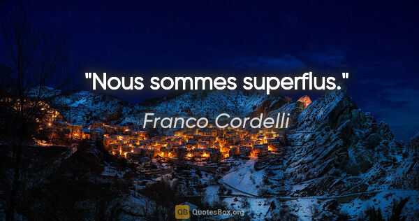 Franco Cordelli citation: "Nous sommes superflus."