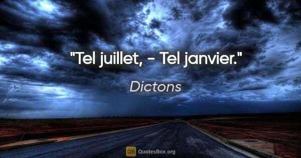 Dictons citation: "Tel juillet, - Tel janvier."