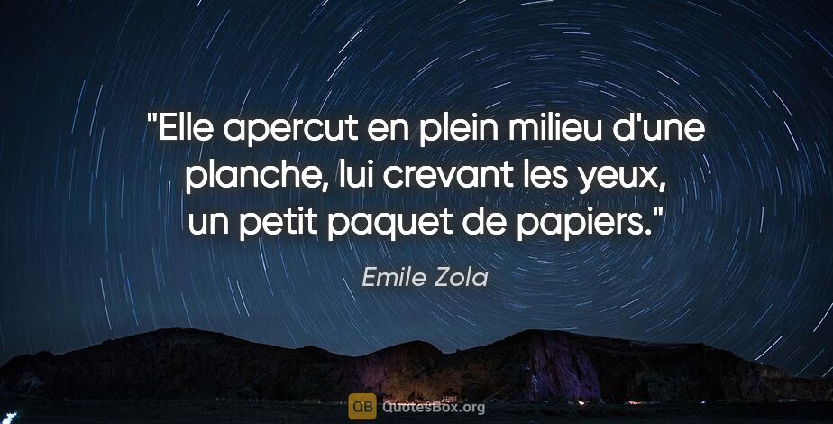 Emile Zola citation: "Elle apercut en plein milieu d'une planche, lui crevant les..."