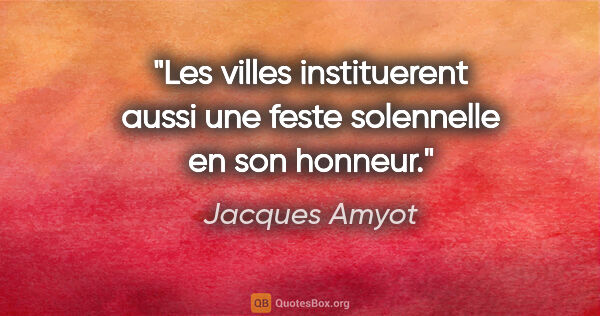 Jacques Amyot citation: "Les villes instituerent aussi une feste solennelle en son..."