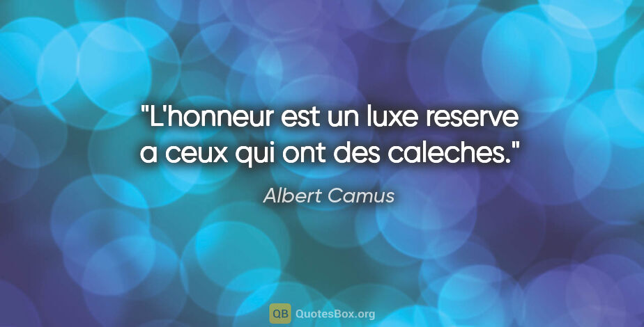 Albert Camus citation: "L'honneur est un luxe reserve a ceux qui ont des caleches."