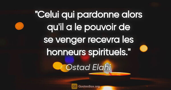 Ostad Elahi citation: "Celui qui pardonne alors qu'il a le pouvoir de se venger..."