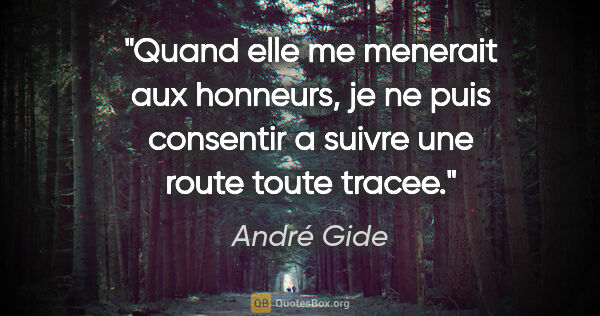 André Gide citation: "Quand elle me menerait aux honneurs, je ne puis consentir a..."