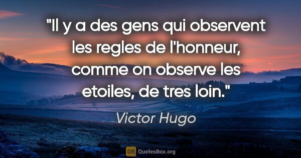 Victor Hugo citation: "Il y a des gens qui observent les regles de l'honneur, comme..."