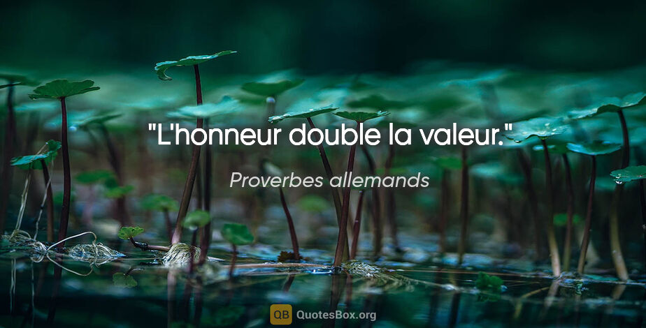 Proverbes allemands citation: "L'honneur double la valeur."
