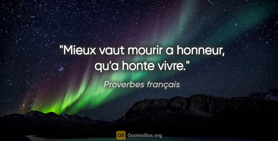Proverbes français citation: "Mieux vaut mourir a honneur, qu'a honte vivre."