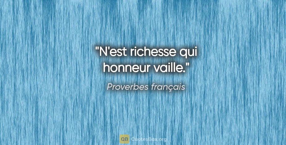 Proverbes français citation: "N'est richesse qui honneur vaille."