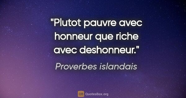 Proverbes islandais citation: "Plutot pauvre avec honneur que riche avec deshonneur."