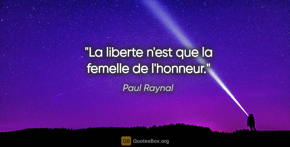 Paul Raynal citation: "La liberte n'est que la femelle de l'honneur."