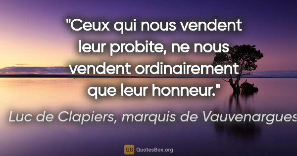 Luc de Clapiers, marquis de Vauvenargues citation: "Ceux qui nous vendent leur probite, ne nous vendent..."