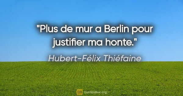 Hubert-Félix Thiéfaine citation: "Plus de mur a Berlin pour justifier ma honte."