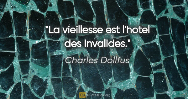 Charles Dollfus citation: "La vieillesse est l'hotel des Invalides."