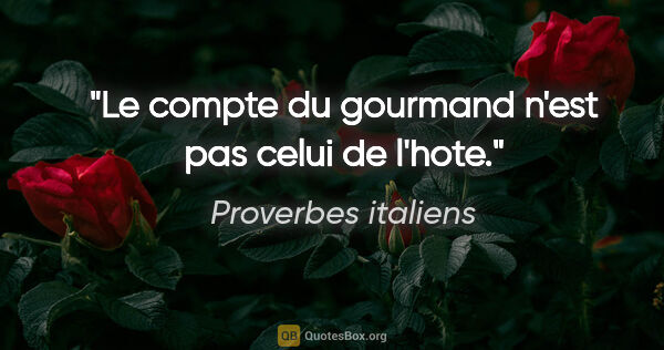 Proverbes italiens citation: "Le compte du gourmand n'est pas celui de l'hote."