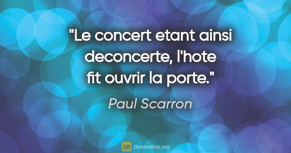 Paul Scarron citation: "Le concert etant ainsi deconcerte, l'hote fit ouvrir la porte."