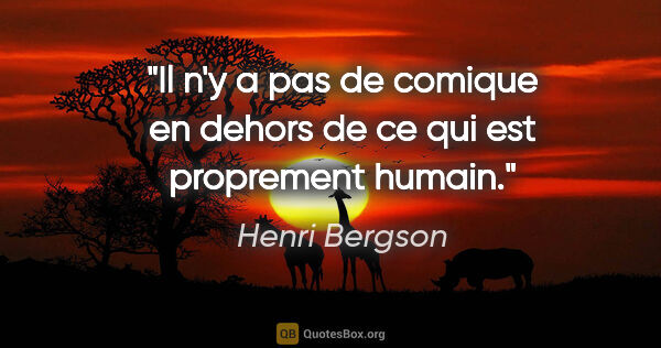 Henri Bergson citation: "Il n'y a pas de comique en dehors de ce qui est proprement..."