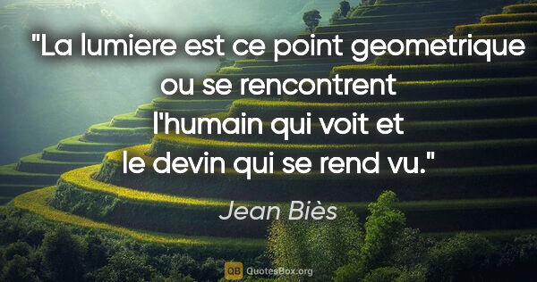 Jean Biès citation: "La lumiere est ce point geometrique ou se rencontrent l'humain..."