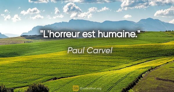 Paul Carvel citation: "L'horreur est humaine."