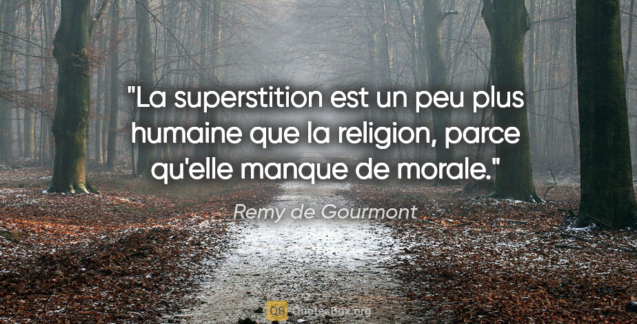 Remy de Gourmont citation: "La superstition est un peu plus humaine que la religion, parce..."