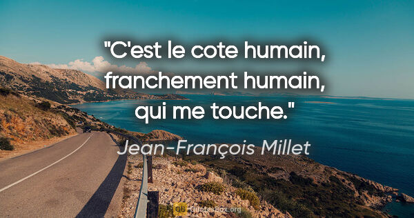 Jean-François Millet citation: "C'est le cote humain, franchement humain, qui me touche."