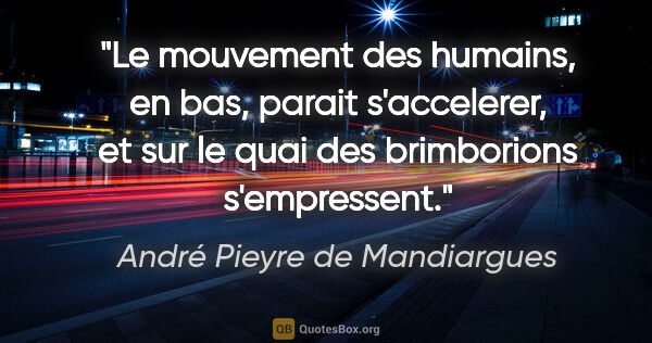 André Pieyre de Mandiargues citation: "Le mouvement des humains, en bas, parait s'accelerer, et sur..."