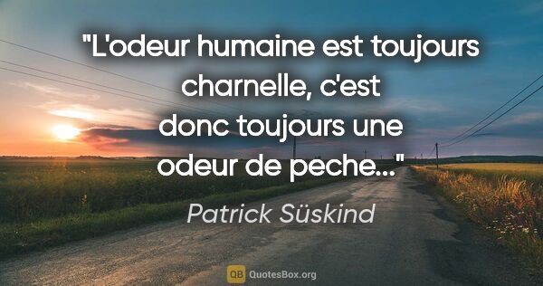 Patrick Süskind citation: "L'odeur humaine est toujours charnelle, c'est donc toujours..."