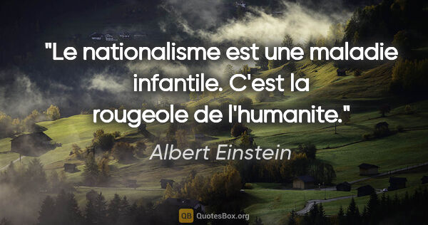 Albert Einstein citation: "Le nationalisme est une maladie infantile. C'est la rougeole..."