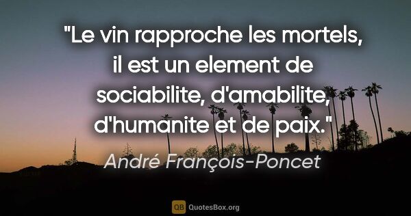 André François-Poncet citation: "Le vin rapproche les mortels, il est un element de..."