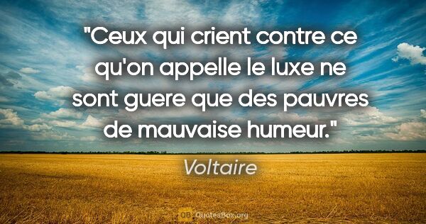 Voltaire citation: "Ceux qui crient contre ce qu'on appelle le luxe ne sont guere..."