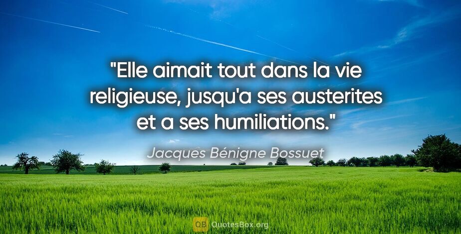 Jacques Bénigne Bossuet citation: "Elle aimait tout dans la vie religieuse, jusqu'a ses..."