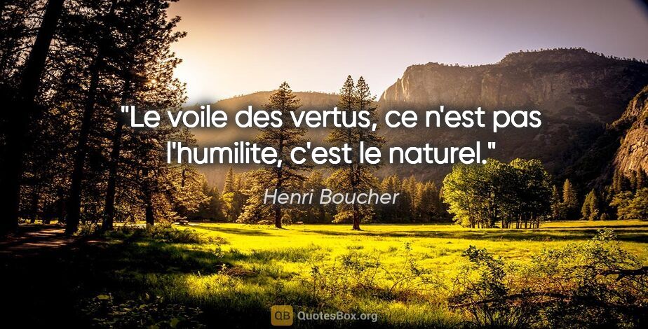 Henri Boucher citation: "Le voile des vertus, ce n'est pas l'humilite, c'est le naturel."